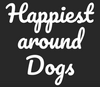 HAPPIEST AROUND DOGS